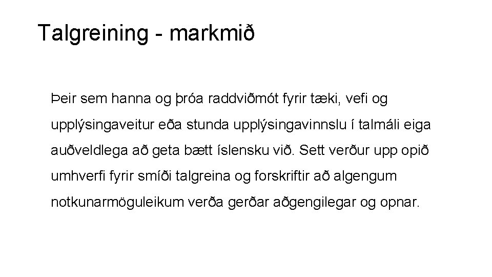 Talgreining - markmið Þeir sem hanna og þróa raddviðmót fyrir tæki, vefi og upplýsingaveitur
