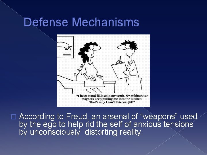 Defense Mechanisms � According to Freud, an arsenal of “weapons” used by the ego