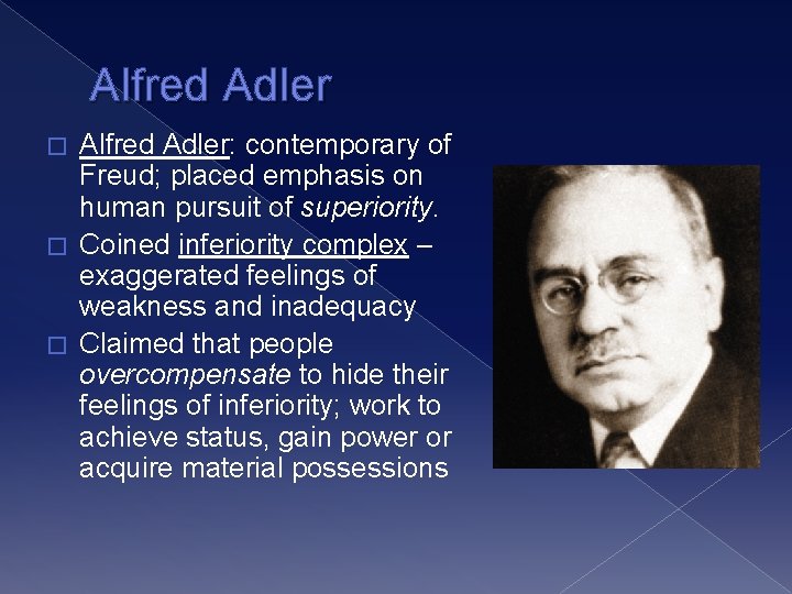 Alfred Adler: contemporary of Freud; placed emphasis on human pursuit of superiority. � Coined