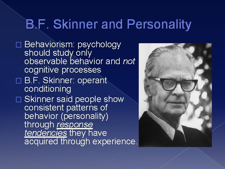 B. F. Skinner and Personality Behaviorism: psychology should study only observable behavior and not
