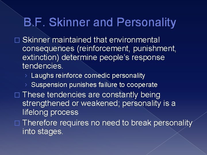 B. F. Skinner and Personality � Skinner maintained that environmental consequences (reinforcement, punishment, extinction)