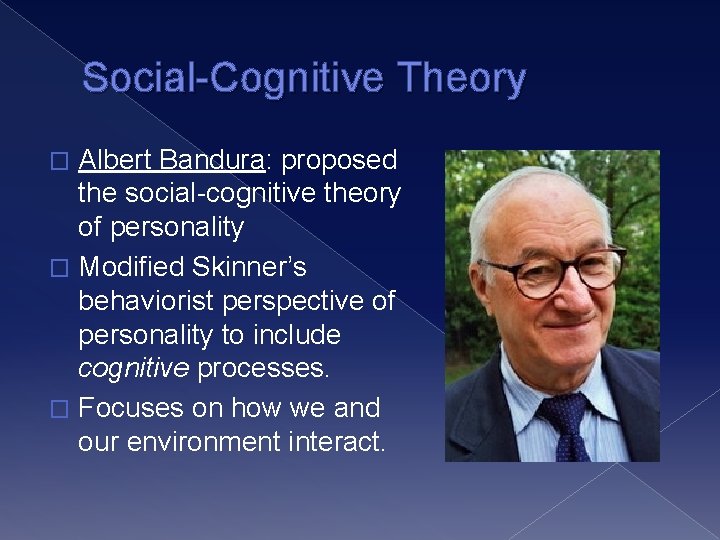 Social-Cognitive Theory Albert Bandura: proposed the social-cognitive theory of personality � Modified Skinner’s behaviorist