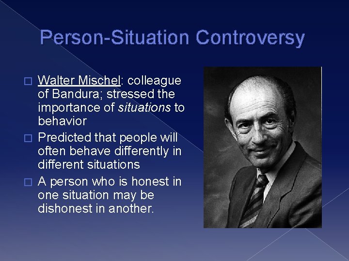 Person-Situation Controversy Walter Mischel: colleague of Bandura; stressed the importance of situations to behavior