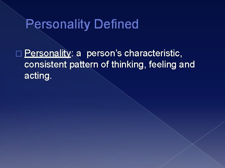 Personality Defined � Personality: a person’s characteristic, consistent pattern of thinking, feeling and acting.