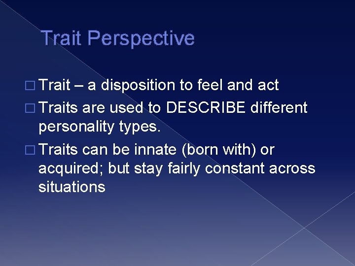 Trait Perspective � Trait – a disposition to feel and act � Traits are