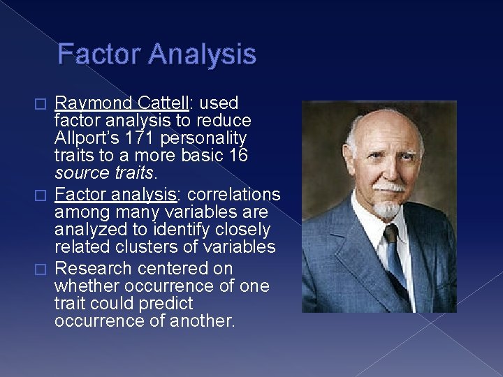 Factor Analysis Raymond Cattell: used factor analysis to reduce Allport’s 171 personality traits to