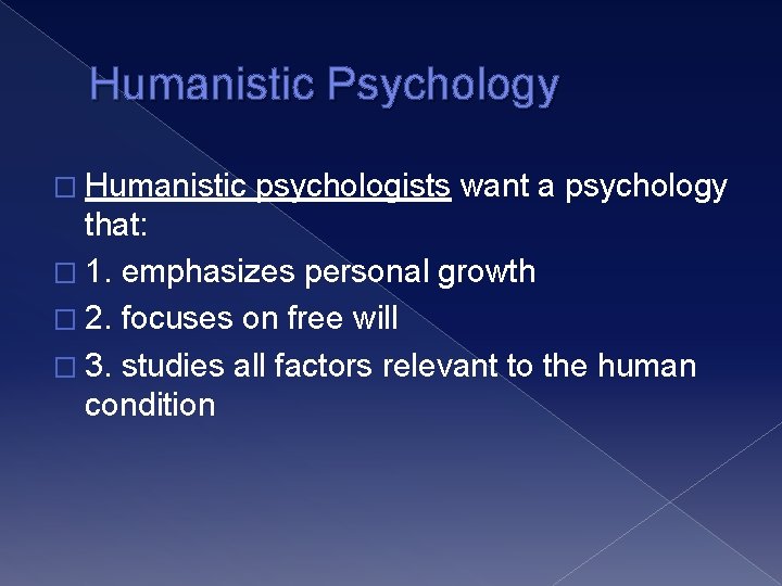 Humanistic Psychology � Humanistic psychologists want a psychology that: � 1. emphasizes personal growth