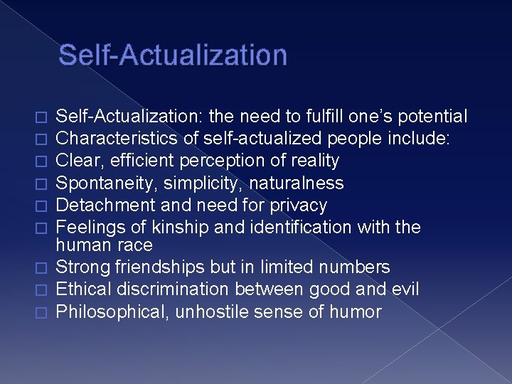 Self-Actualization: the need to fulfill one’s potential Characteristics of self-actualized people include: Clear, efficient