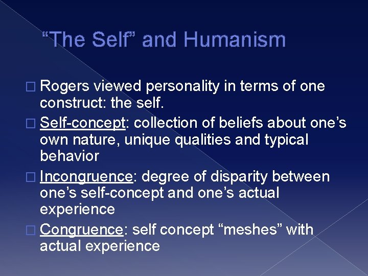 “The Self” and Humanism � Rogers viewed personality in terms of one construct: the