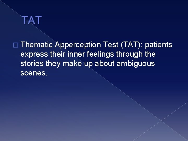 TAT � Thematic Apperception Test (TAT): patients express their inner feelings through the stories