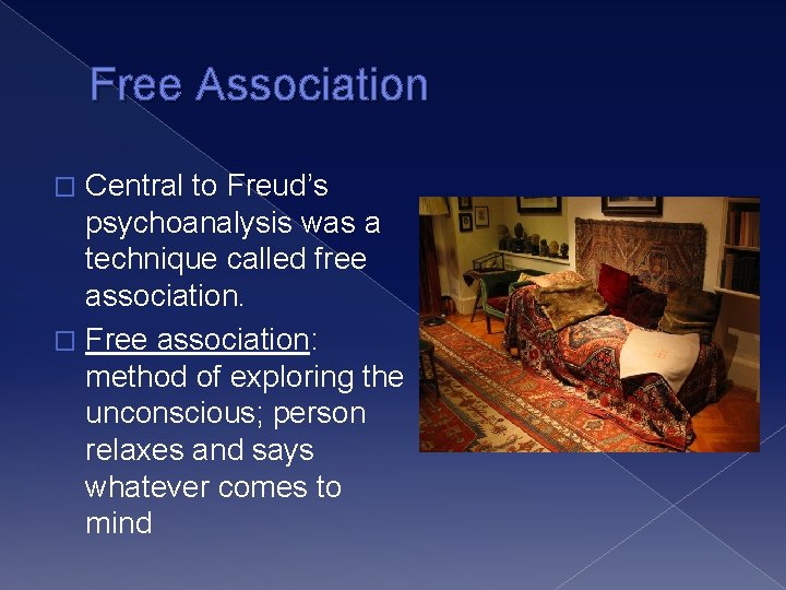 Free Association Central to Freud’s psychoanalysis was a technique called free association. � Free