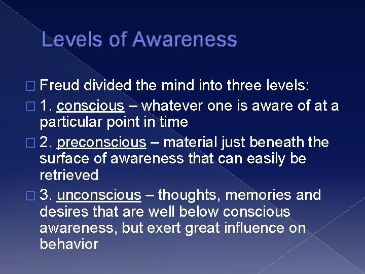 Levels of Awareness � Freud divided the mind into three levels: � 1. conscious