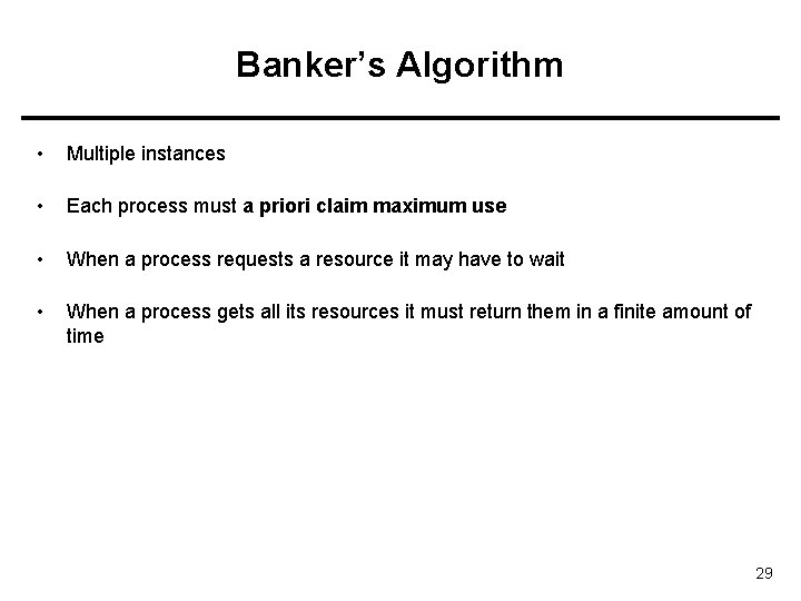 Banker’s Algorithm • Multiple instances • Each process must a priori claim maximum use