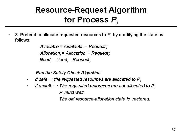 Resource-Request Algorithm for Process Pi • 3. Pretend to allocate requested resources to Pi
