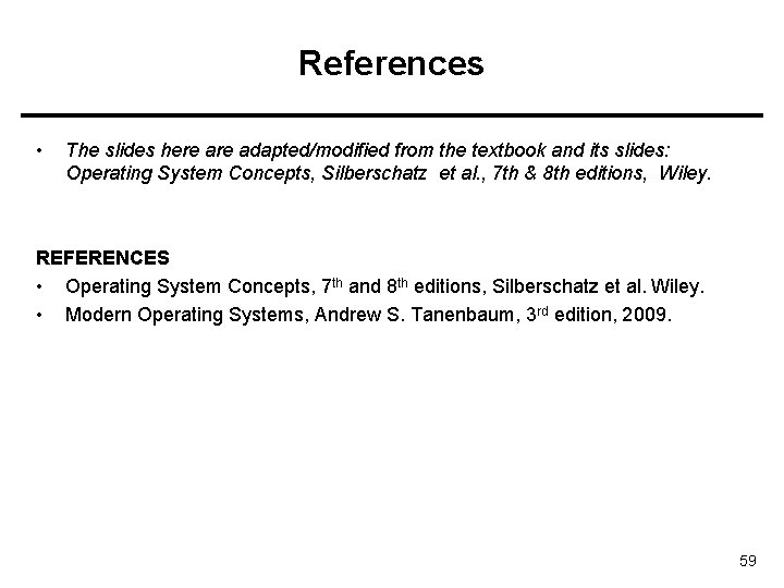 References • The slides here adapted/modified from the textbook and its slides: Operating System