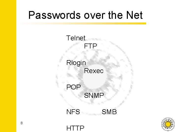 Passwords over the Net Telnet FTP Rlogin Rexec POP SNMP NFS 8 HTTP SMB