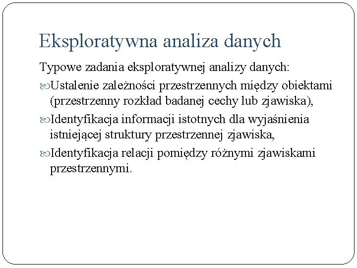 Eksploratywna analiza danych Typowe zadania eksploratywnej analizy danych: Ustalenie zależności przestrzennych między obiektami (przestrzenny