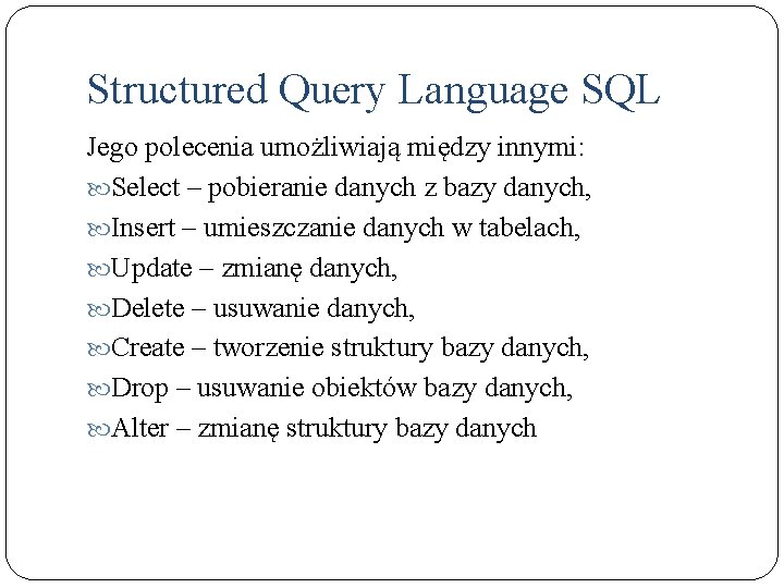 Structured Query Language SQL Jego polecenia umożliwiają między innymi: Select – pobieranie danych z