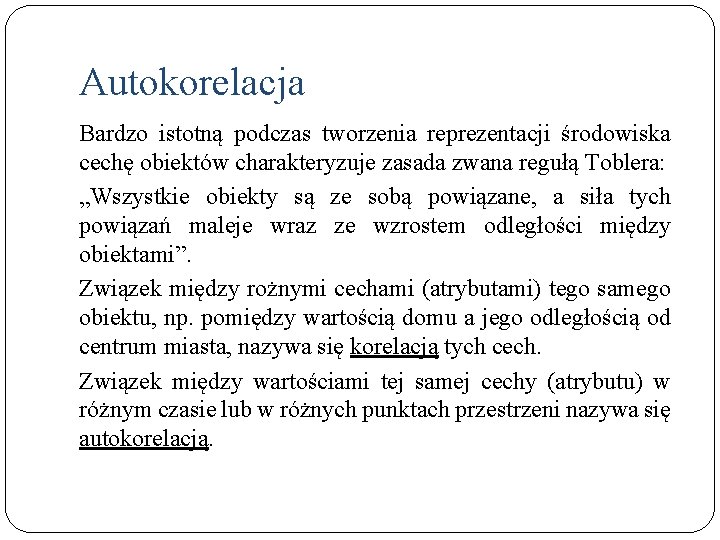 Autokorelacja Bardzo istotną podczas tworzenia reprezentacji środowiska cechę obiektów charakteryzuje zasada zwana regułą Toblera: