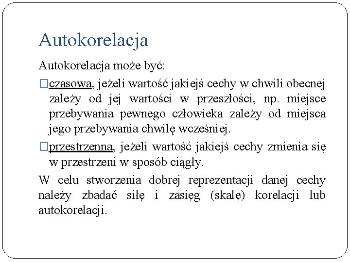 Autokorelacja może być: �czasowa, jeżeli wartość jakiejś cechy w chwili obecnej zależy od jej