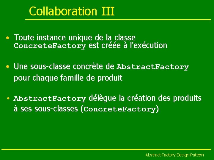 Collaboration III • Toute instance unique de la classe Concrete. Factory est créée à