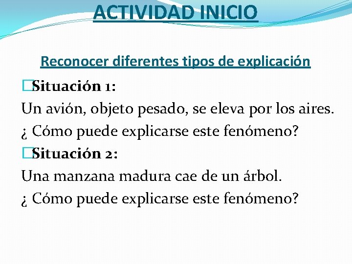 ACTIVIDAD INICIO Reconocer diferentes tipos de explicación �Situación 1: Un avión, objeto pesado, se