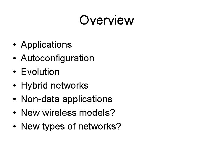 Overview • • Applications Autoconfiguration Evolution Hybrid networks Non-data applications New wireless models? New