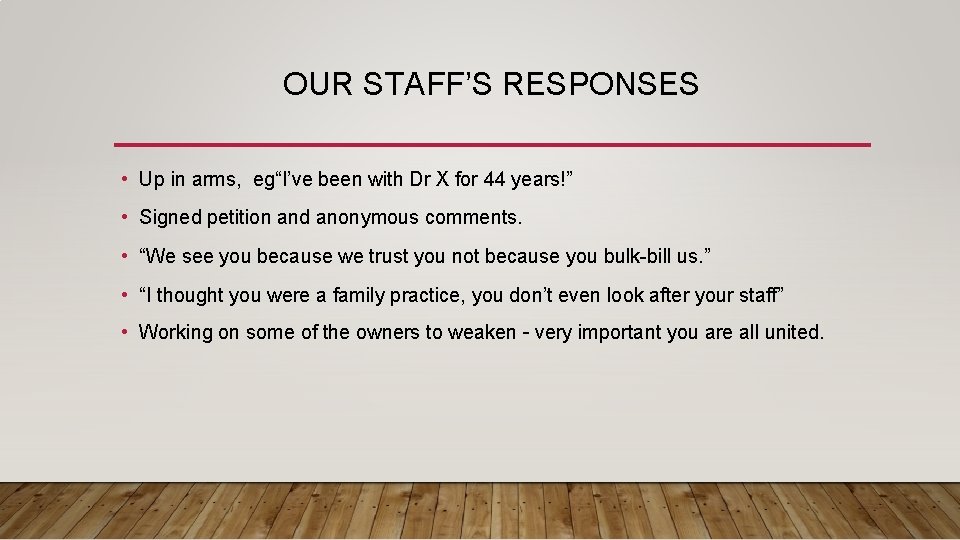 OUR STAFF’S RESPONSES • Up in arms, eg“I’ve been with Dr X for 44
