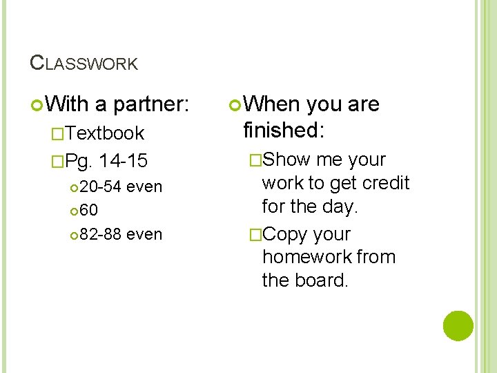 CLASSWORK With a partner: �Textbook �Pg. 14 -15 20 -54 even 60 82 -88