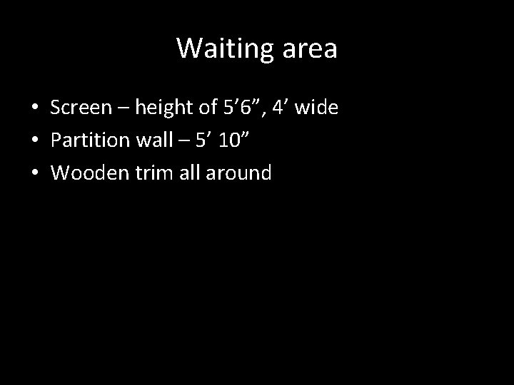 Waiting area • Screen – height of 5’ 6”, 4’ wide • Partition wall