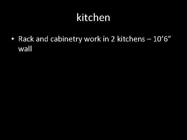 kitchen • Rack and cabinetry work in 2 kitchens – 10’ 6” wall 