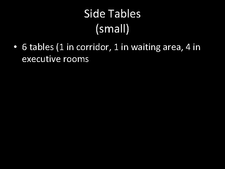 Side Tables (small) • 6 tables (1 in corridor, 1 in waiting area, 4