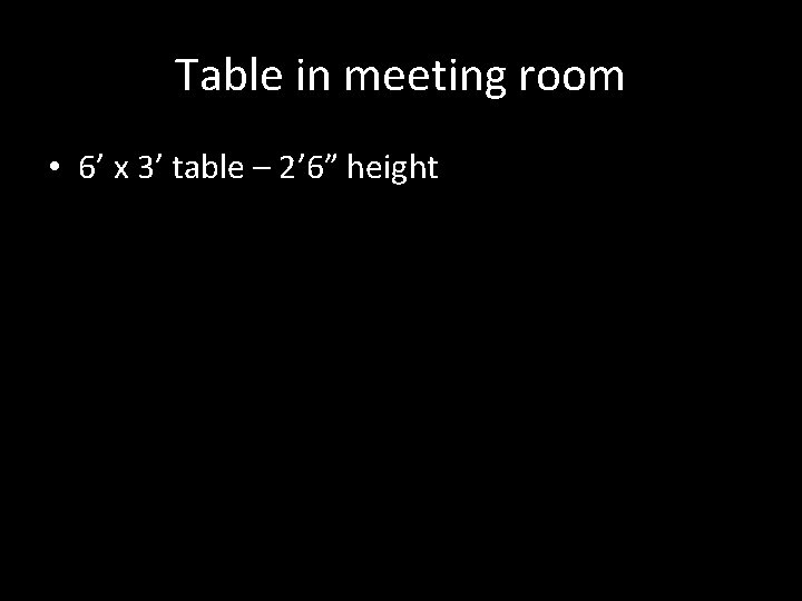 Table in meeting room • 6’ x 3’ table – 2’ 6” height 