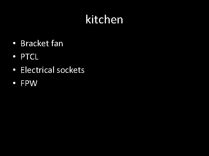 kitchen • • Bracket fan PTCL Electrical sockets FPW 