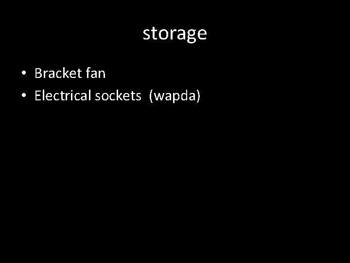 storage • Bracket fan • Electrical sockets (wapda) 