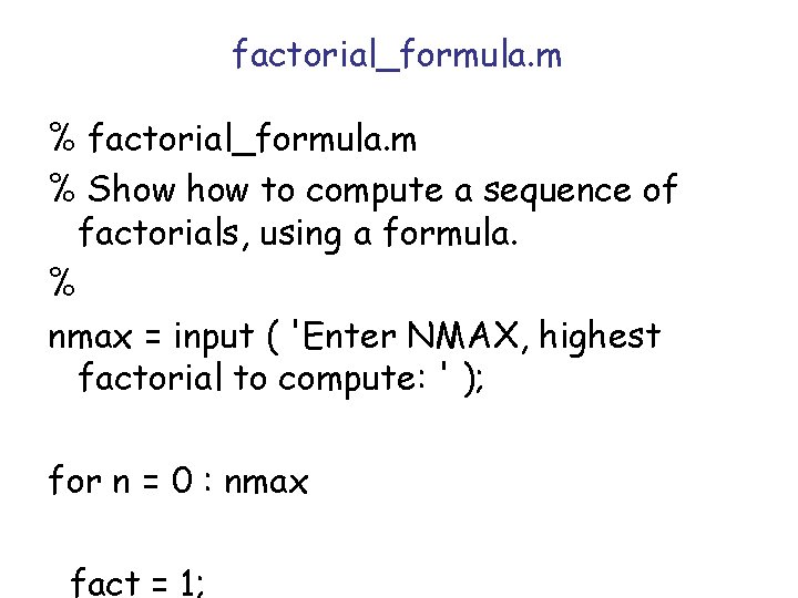 factorial_formula. m % Show to compute a sequence of factorials, using a formula. % factorial_formula. m % Show to compute a sequence of factorials, using a formula. %