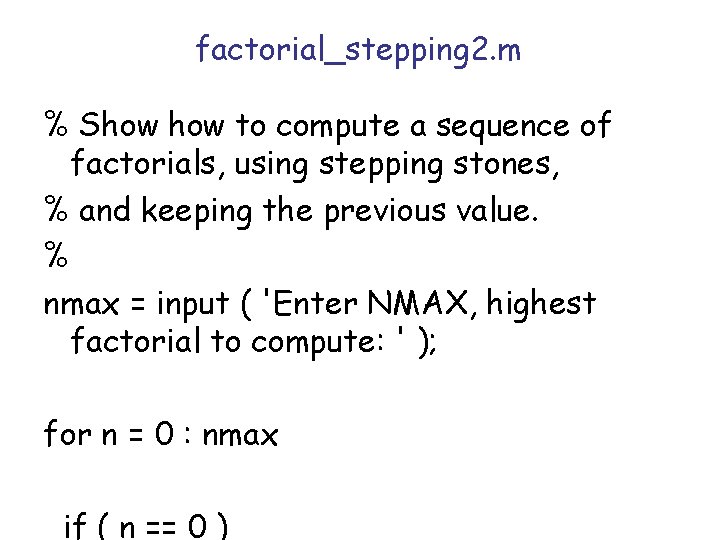 factorial_stepping 2. m % Show to compute a sequence of factorials, using stepping stones, factorial_stepping 2. m % Show to compute a sequence of factorials, using stepping stones,