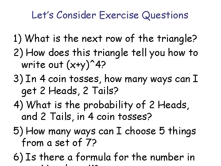 Let’s Consider Exercise Questions 1) What is the next row of the triangle? 2) Let’s Consider Exercise Questions 1) What is the next row of the triangle? 2)