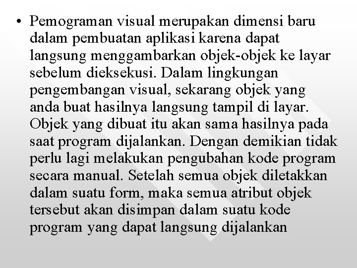 • Pemograman visual merupakan dimensi baru dalam pembuatan aplikasi karena dapat langsung menggambarkan • Pemograman visual merupakan dimensi baru dalam pembuatan aplikasi karena dapat langsung menggambarkan