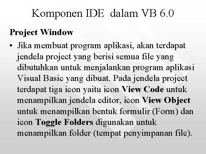 Komponen IDE dalam VB 6. 0 Project Window • Jika membuat program aplikasi, akan