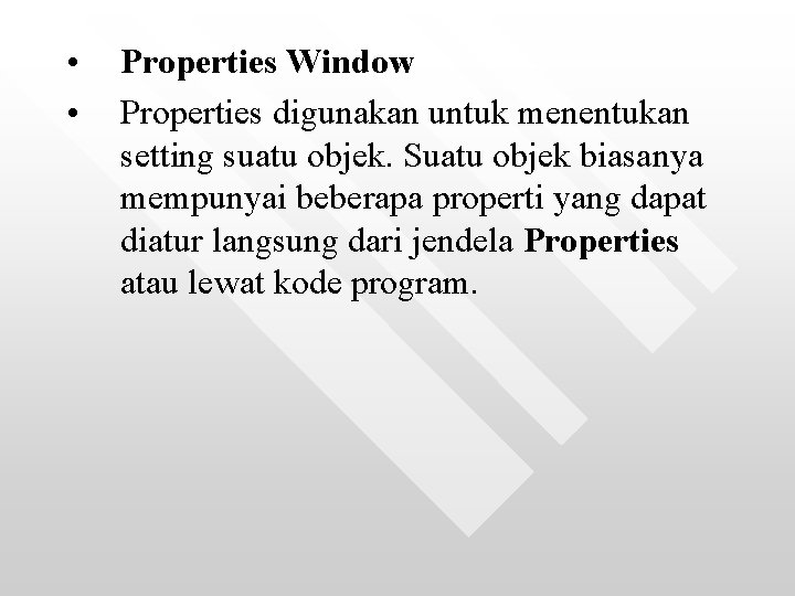  • • Properties Window Properties digunakan untuk menentukan setting suatu objek. Suatu objek