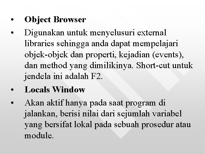  • • Object Browser Digunakan untuk menyelusuri external libraries sehingga anda dapat mempelajari