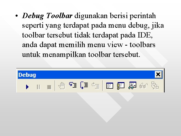  • Debug Toolbar digunakan berisi perintah seperti yang terdapat pada menu debug, jika