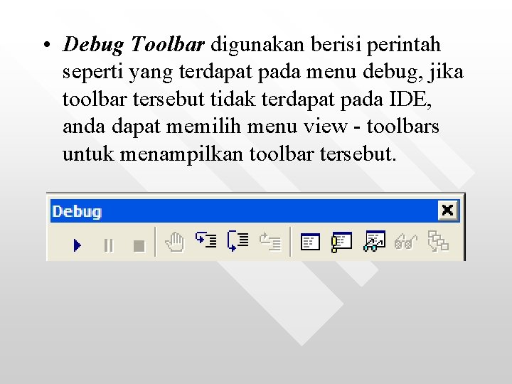• Debug Toolbar digunakan berisi perintah seperti yang terdapat pada menu debug, jika • Debug Toolbar digunakan berisi perintah seperti yang terdapat pada menu debug, jika