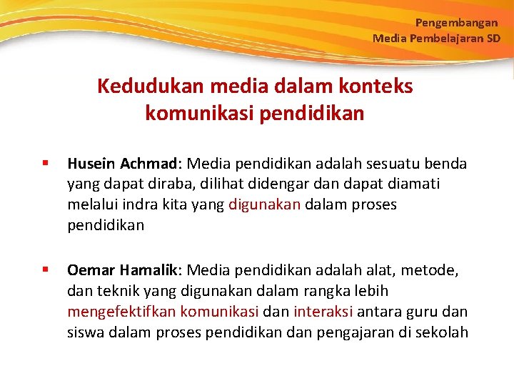 Pengembangan Media Pembelajaran SD Kedudukan media dalam konteks komunikasi pendidikan § Husein Achmad: Media