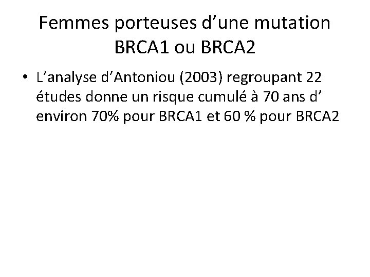 Femmes porteuses d’une mutation BRCA 1 ou BRCA 2 • L’analyse d’Antoniou (2003) regroupant