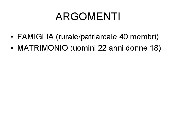 ARGOMENTI • FAMIGLIA (rurale/patriarcale 40 membri) • MATRIMONIO (uomini 22 anni donne 18) 