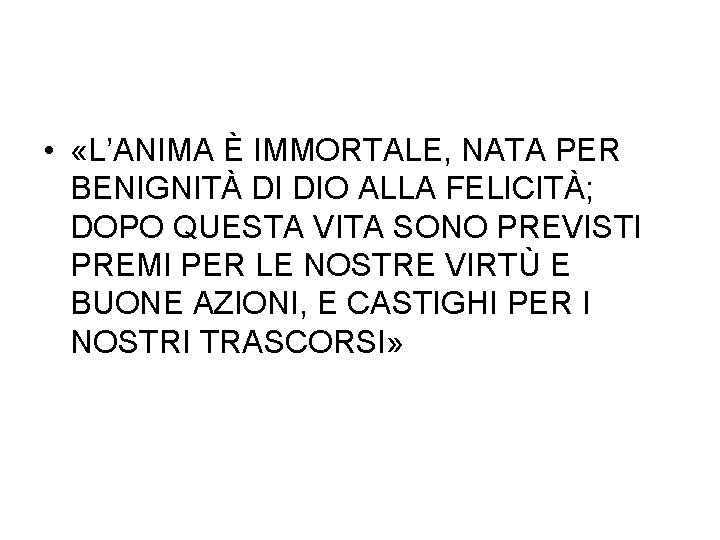  • «L’ANIMA È IMMORTALE, NATA PER BENIGNITÀ DI DIO ALLA FELICITÀ; DOPO QUESTA