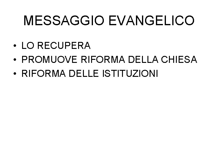 MESSAGGIO EVANGELICO • LO RECUPERA • PROMUOVE RIFORMA DELLA CHIESA • RIFORMA DELLE ISTITUZIONI