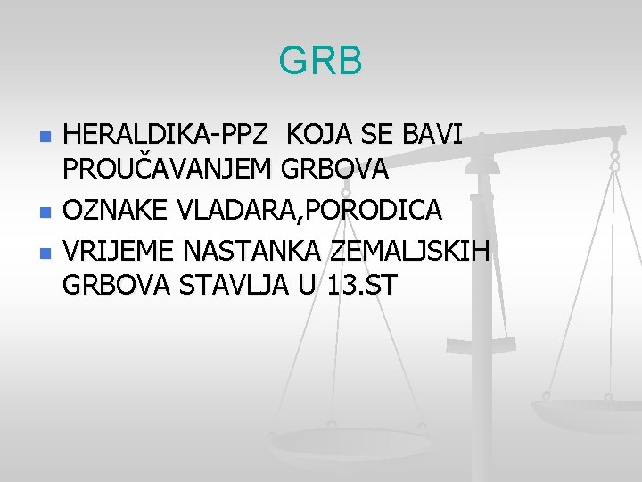 GRB n n n HERALDIKA-PPZ KOJA SE BAVI PROUČAVANJEM GRBOVA OZNAKE VLADARA, PORODICA VRIJEME